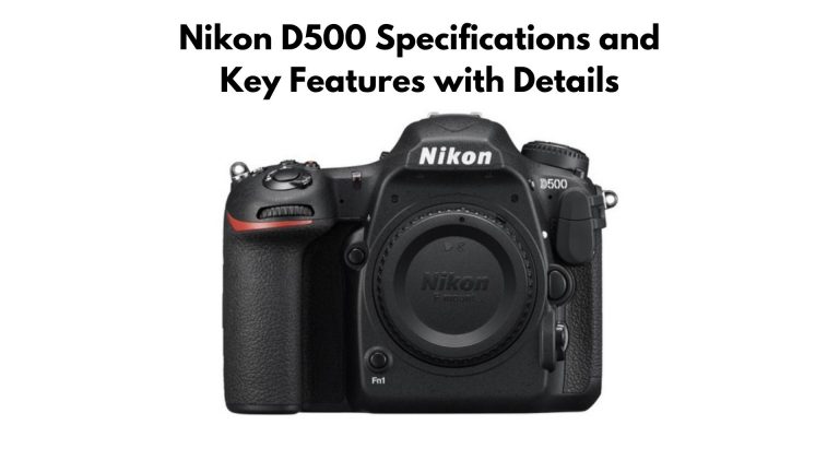 Nikon D500 Specifications and Key Features